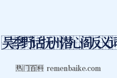 吴季野话抚州潜心阁反义词是什么意思的图片